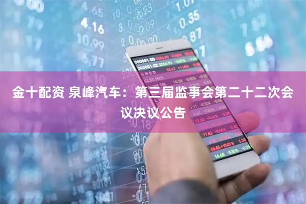 金十配资 泉峰汽车：第三届监事会第二十二次会议决议公告