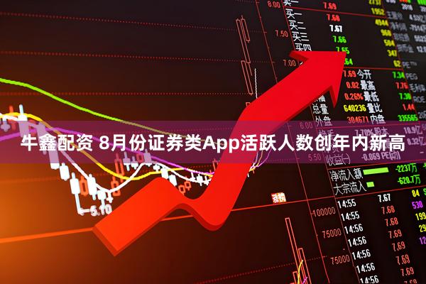 牛鑫配资 8月份证券类App活跃人数创年内新高